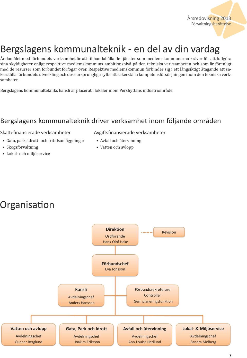 Respektive medlemskommun förbinder sig i ett långsiktigt åtagande att säkerställa förbundets utveckling och dess ursprungliga syfte att säkerställa kompetensförsörjningen inom den tekniska