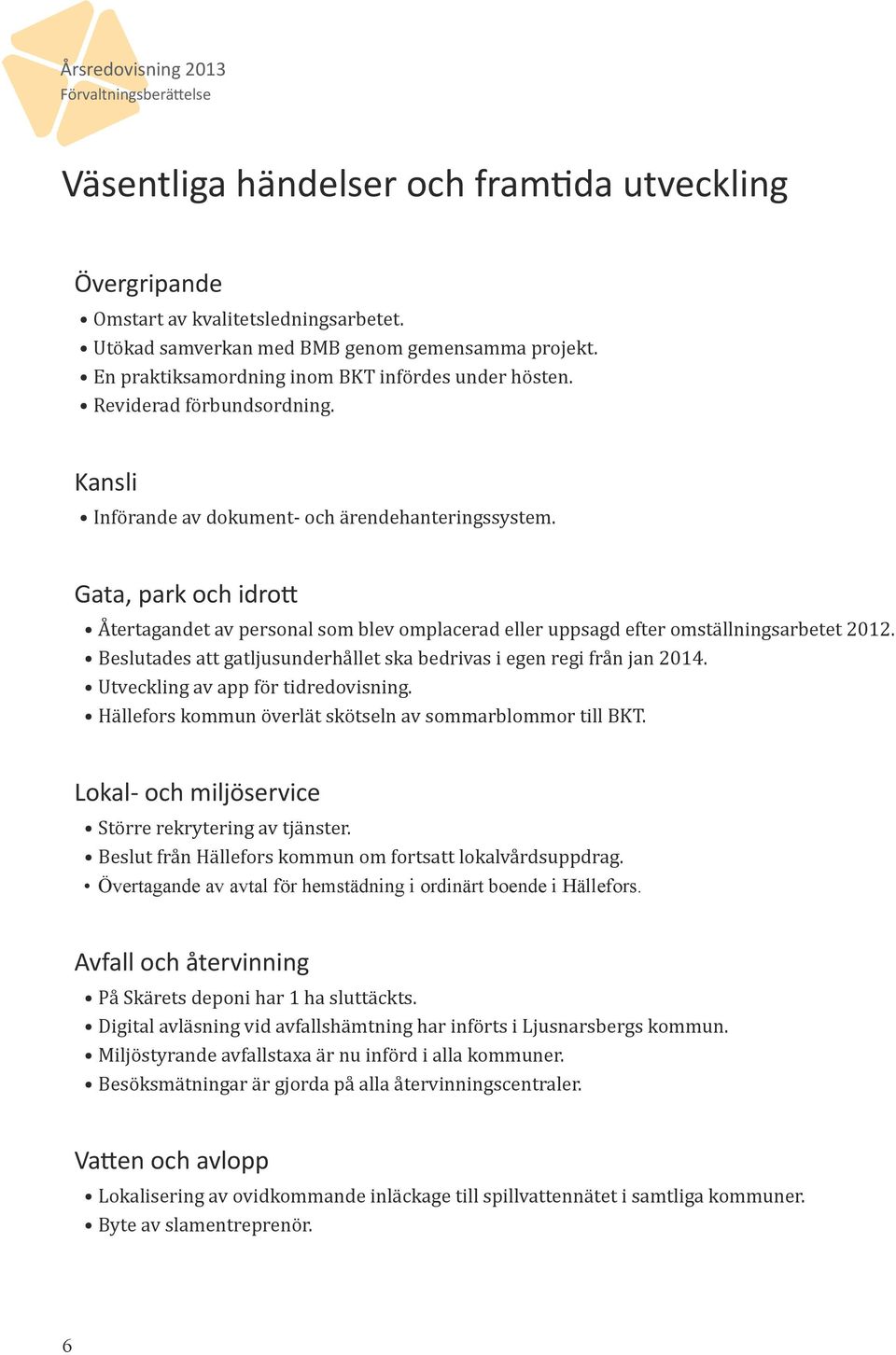 Gata, park och idrott Återtagandet av personal som blev omplacerad eller uppsagd efter omställningsarbetet 2012. Beslutades att gatljusunderhållet ska bedrivas i egen regi från jan 2014.