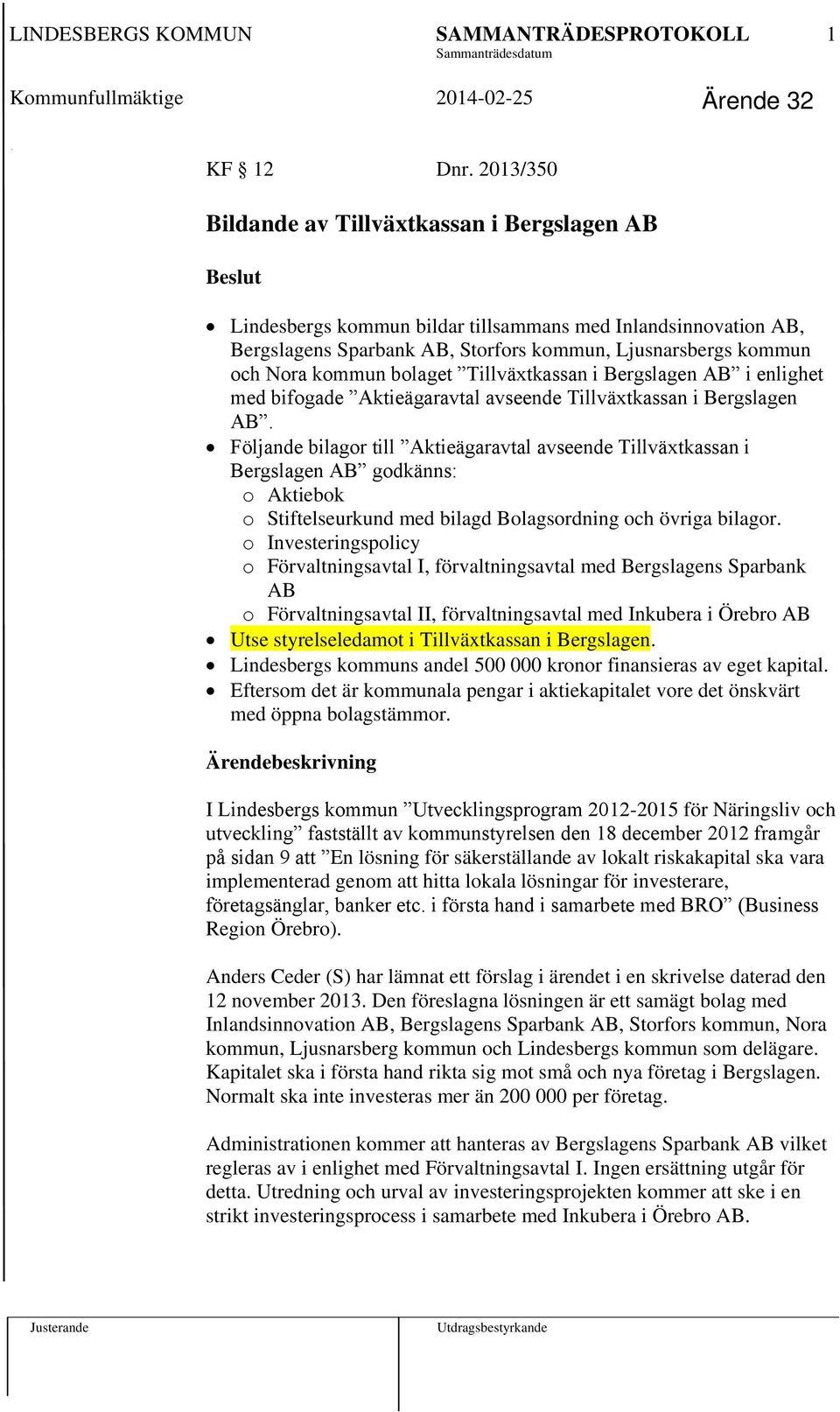 kommun bolaget Tillväxtkassan i Bergslagen AB i enlighet med bifogade Aktieägaravtal avseende Tillväxtkassan i Bergslagen AB.