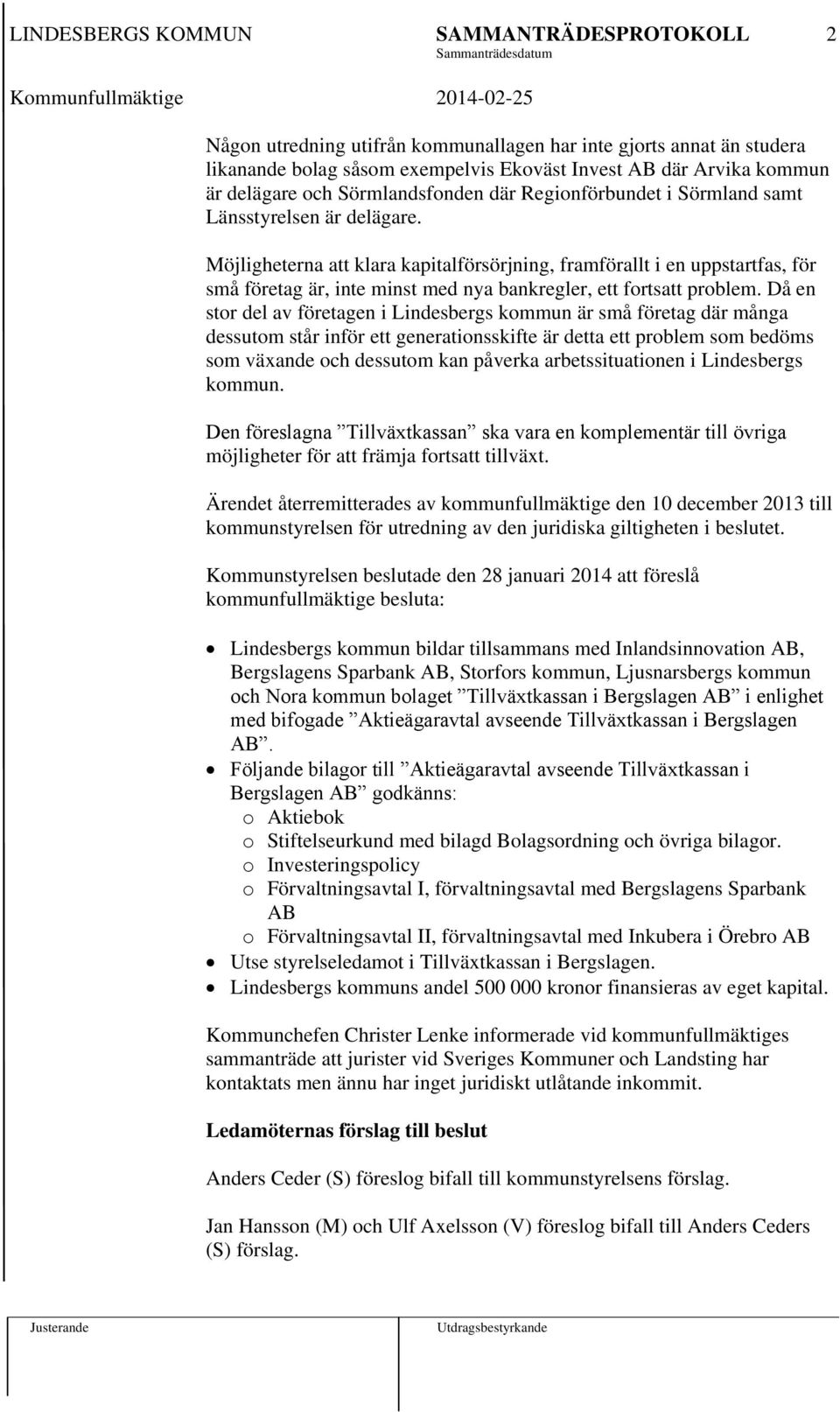 Möjligheterna att klara kapitalförsörjning, framförallt i en uppstartfas, för små företag är, inte minst med nya bankregler, ett fortsatt problem.