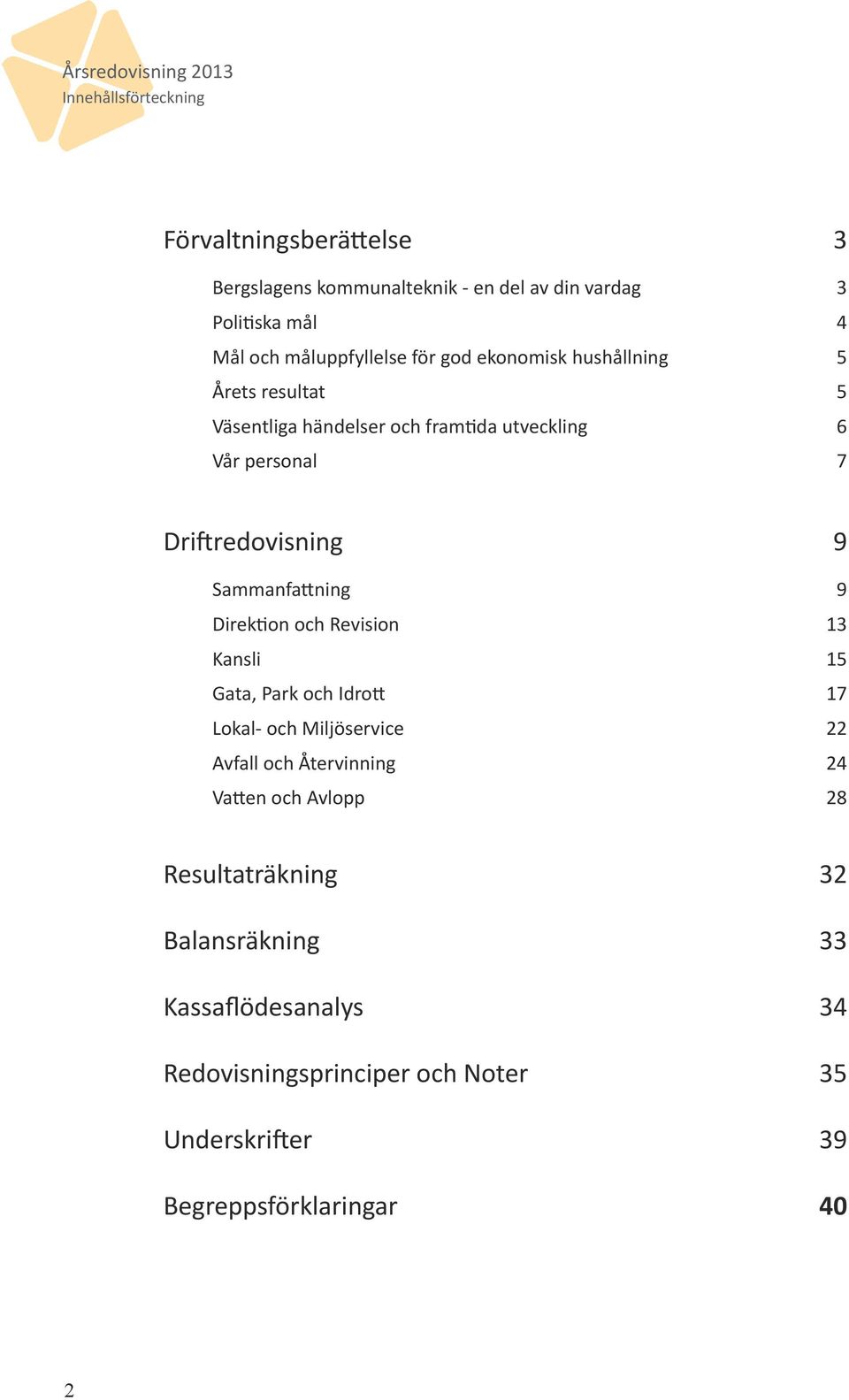 Sammanfattning 9 Direktion och Revision 13 Kansli 15 Gata, Park och Idrott 17 Lokal- och Miljöservice 22 Avfall och Återvinning 24 Vatten