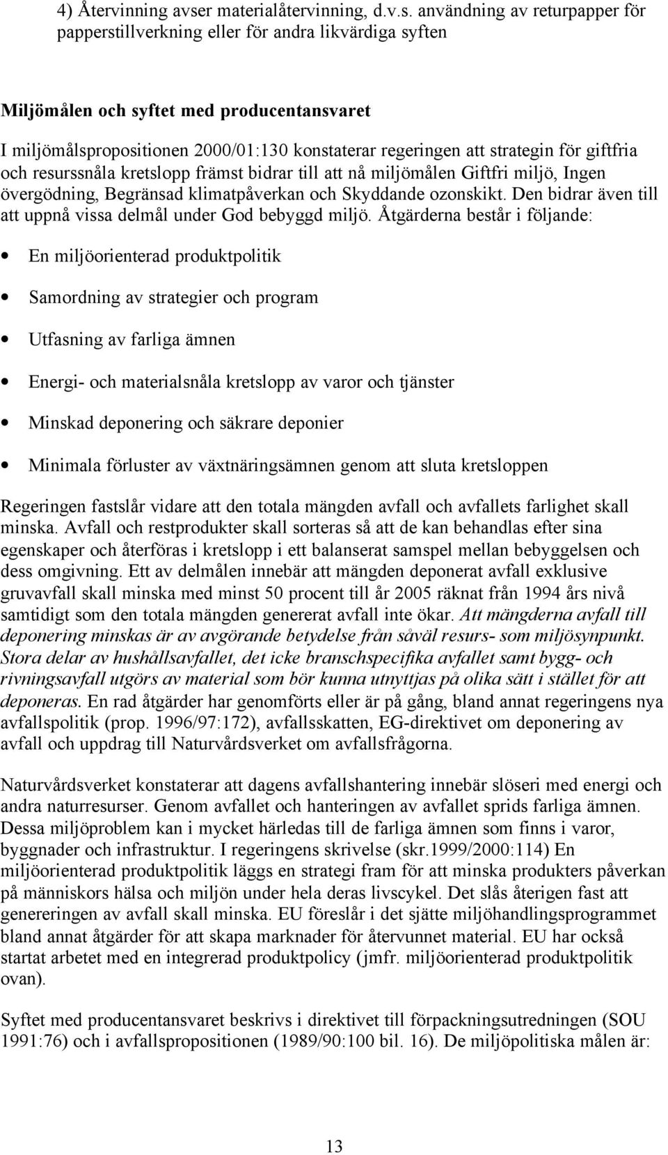 användning av returpapper för papperstillverkning eller för andra likvärdiga syften Miljömålen och syftet med producentansvaret I miljömålspropositionen 2000/01:130 konstaterar regeringen att