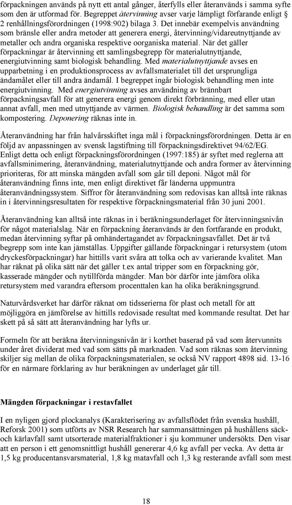 Det innebär exempelvis användning som bränsle eller andra metoder att generera energi, återvinning/vidareutnyttjande av metaller och andra organiska respektive oorganiska material.