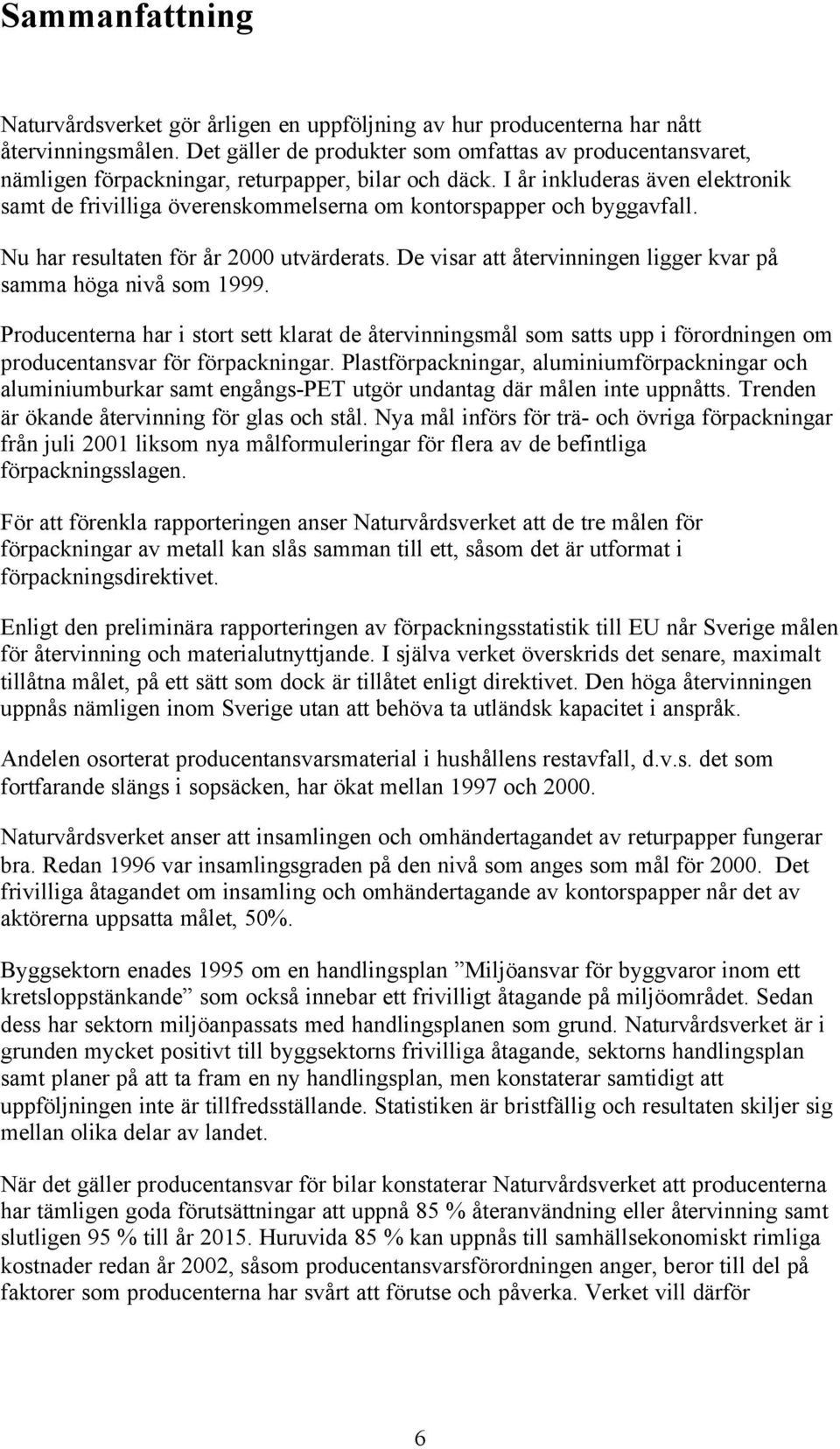 I år inkluderas även elektronik samt de frivilliga överenskommelserna om kontorspapper och byggavfall. Nu har resultaten för år 2000 utvärderats.