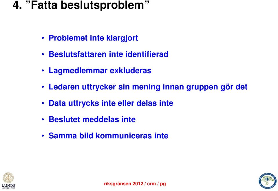 Ledaren uttrycker sin mening innan gruppen gör det Data