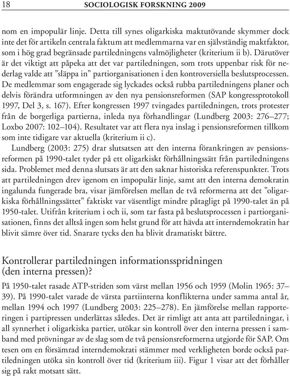 (kriterium ii b). Därutöver är det viktigt att påpeka att det var partiledningen, som trots uppenbar risk för nederlag valde att släppa in partiorganisationen i den kontroversiella beslutsprocessen.