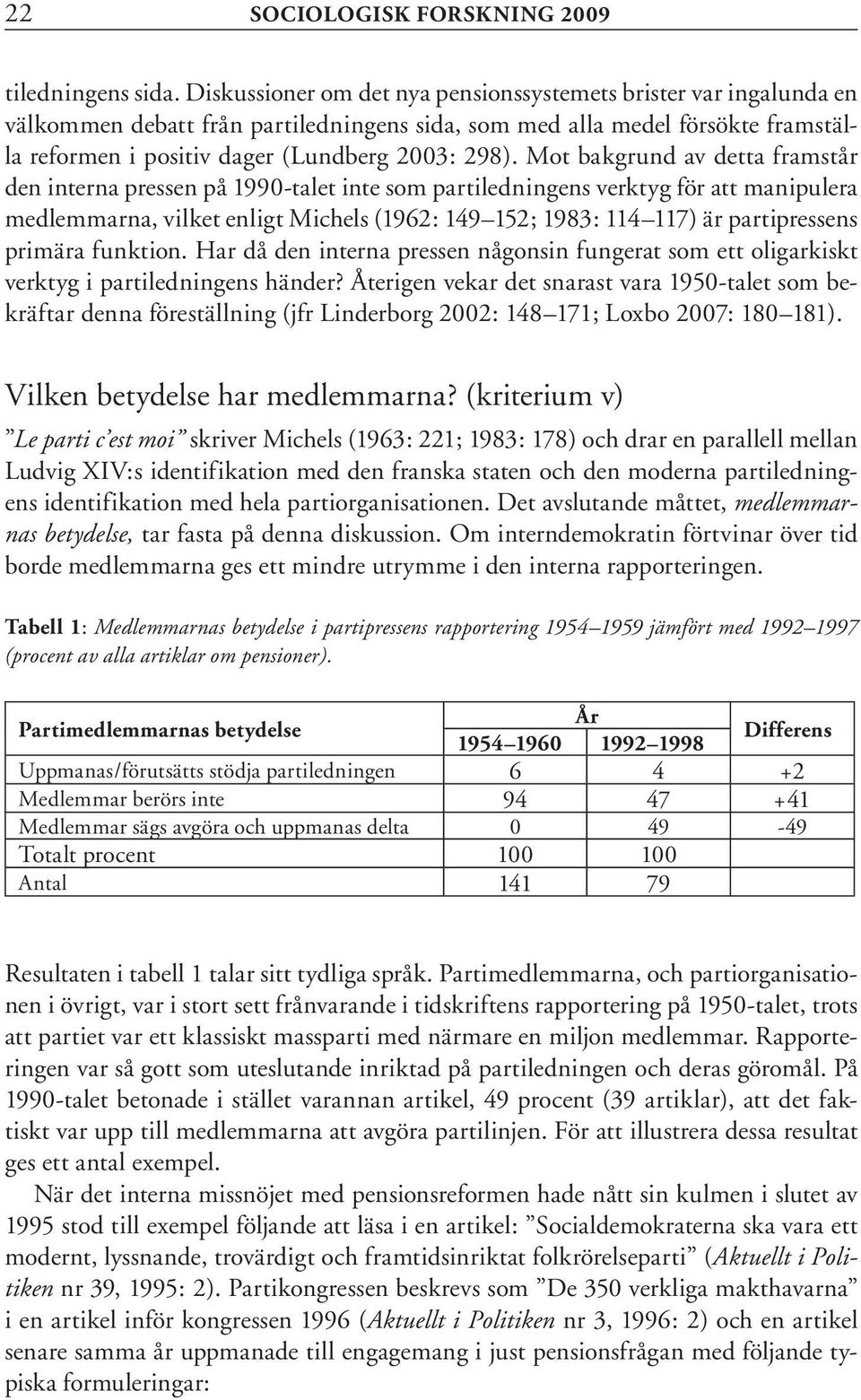 Mot bakgrund av detta framstår den interna pressen på 1990-talet inte som partiledningens verktyg för att manipulera medlemmarna, vilket enligt Michels (1962: 149 152; 1983: 114 117) är partipressens