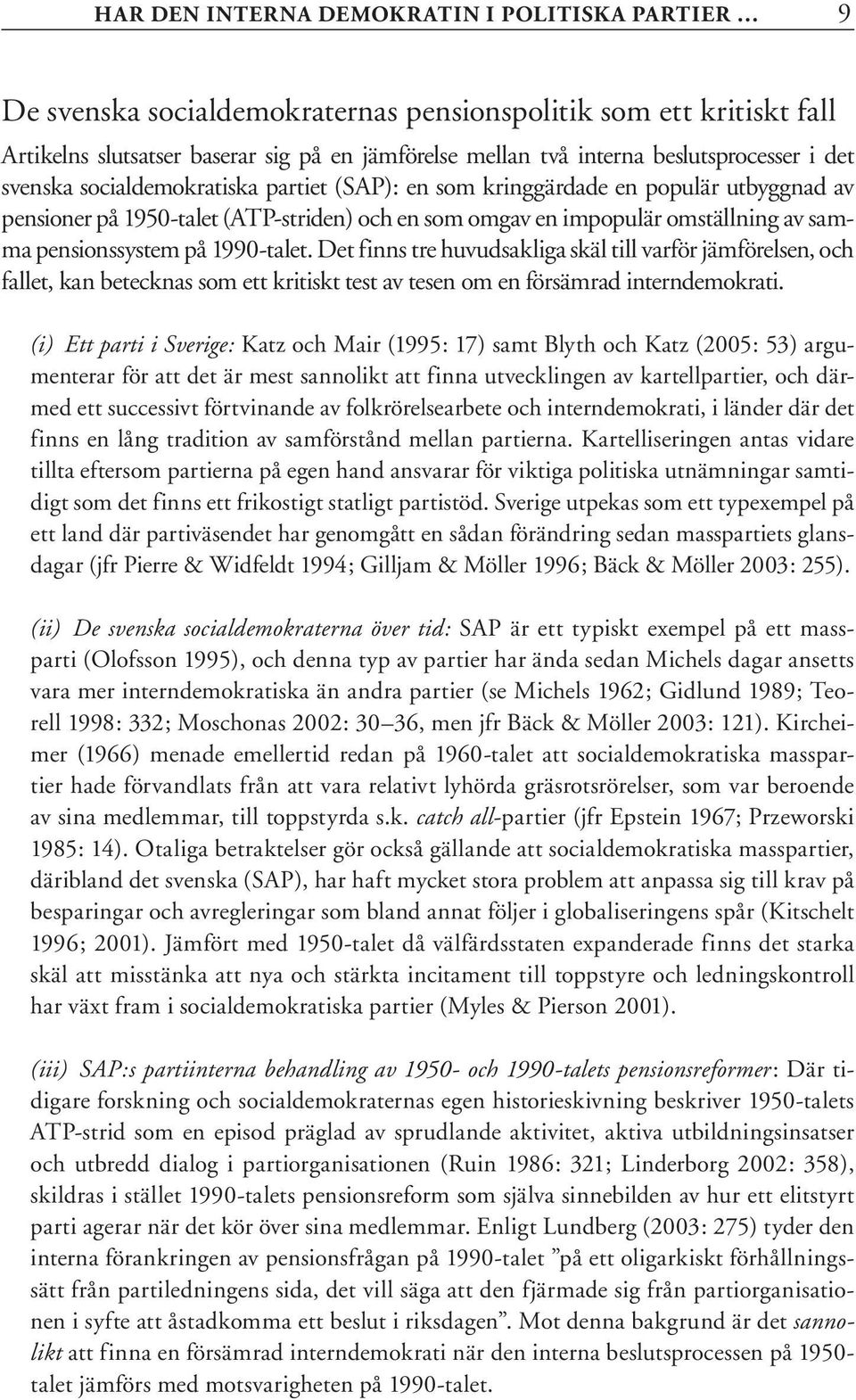 pensionssystem på 1990-talet. Det finns tre huvudsakliga skäl till varför jämförelsen, och fallet, kan betecknas som ett kritiskt test av tesen om en försämrad interndemokrati.