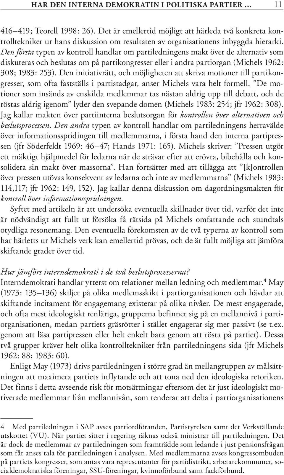 Den första typen av kontroll handlar om partiledningens makt över de alternativ som diskuteras och beslutas om på partikongresser eller i andra partiorgan (Michels 1962: 308; 1983: 253).