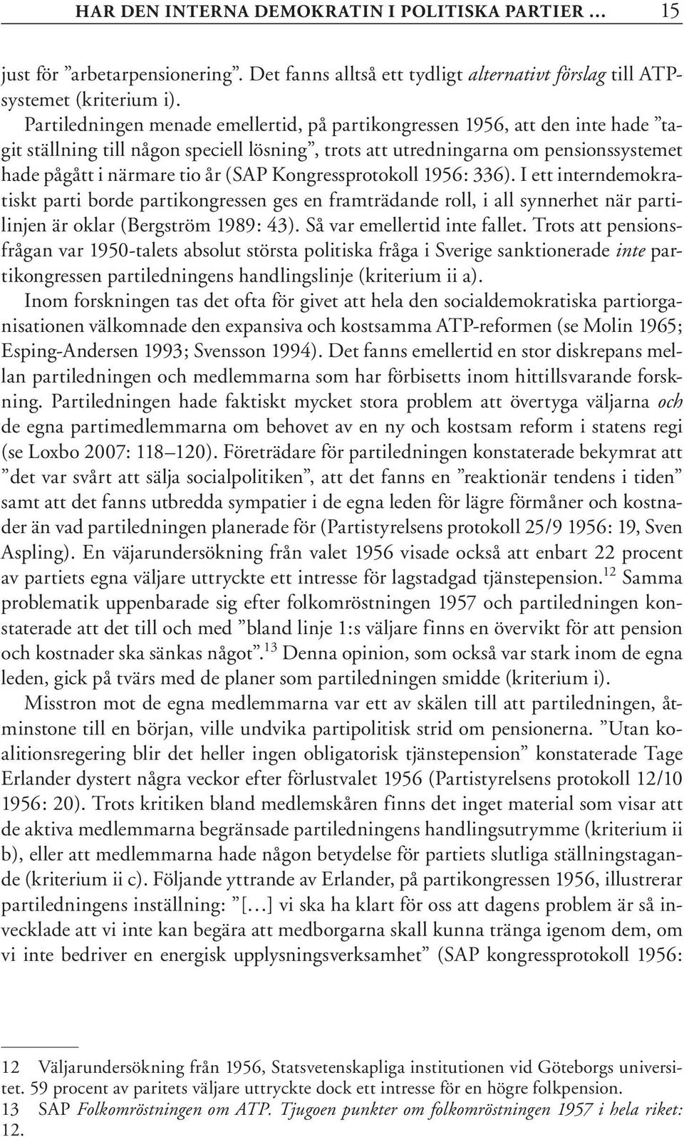 Kongressprotokoll 1956: 336). I ett interndemokratiskt parti borde partikongressen ges en framträdande roll, i all synnerhet när partilinjen är oklar (Bergström 1989: 43).