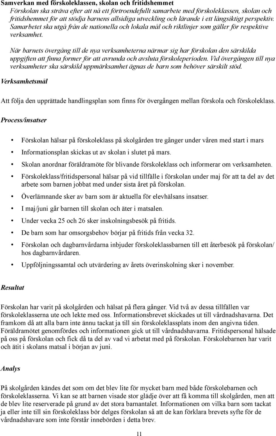 När barnets övergång till de nya verksamheterna närmar sig har förskolan den särskilda uppgiften att finna former för att avrunda och avsluta förskoleperioden.