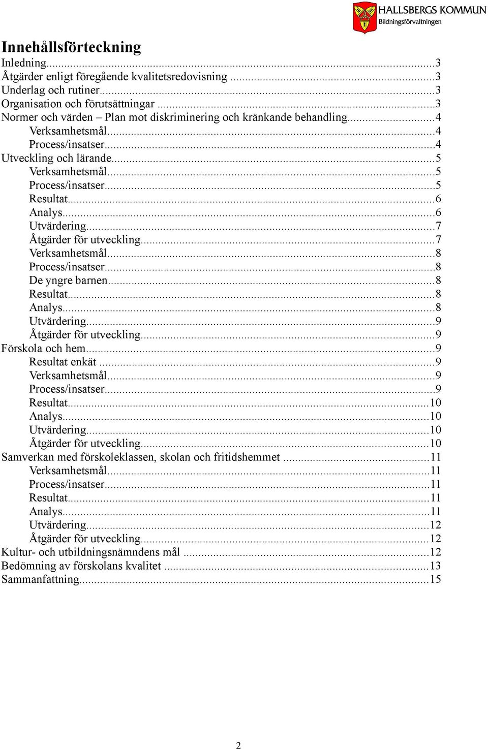 ..6 Utvärdering...7 Åtgärder för utveckling...7 Verksamhetsmål...8 Process/insatser...8 De yngre barnen...8 Resultat...8 Analys...8 Utvärdering...9 Åtgärder för utveckling...9 Förskola och hem.