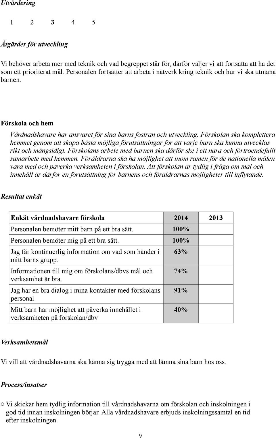 Förskolan ska komplettera hemmet genom att skapa bästa möjliga förutsättningar för att varje barn ska kunna utvecklas rikt och mångsidigt.