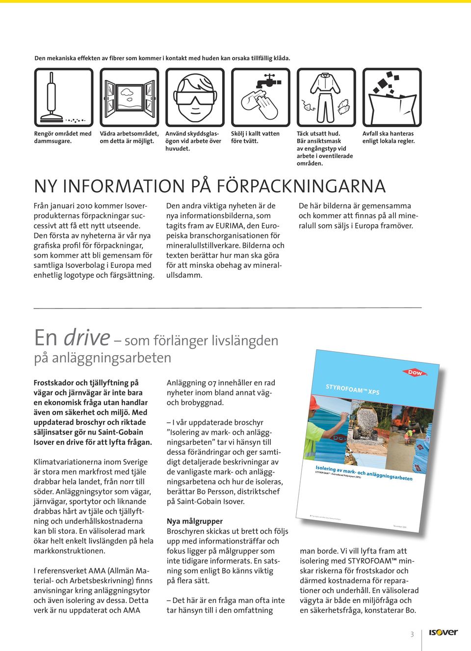 Avfall ska hanteras enligt lokala regler. Ny information på förpackningarna Från januari 2010 kommer Isoverprodukternas förpackningar successivt att få ett nytt utseende.