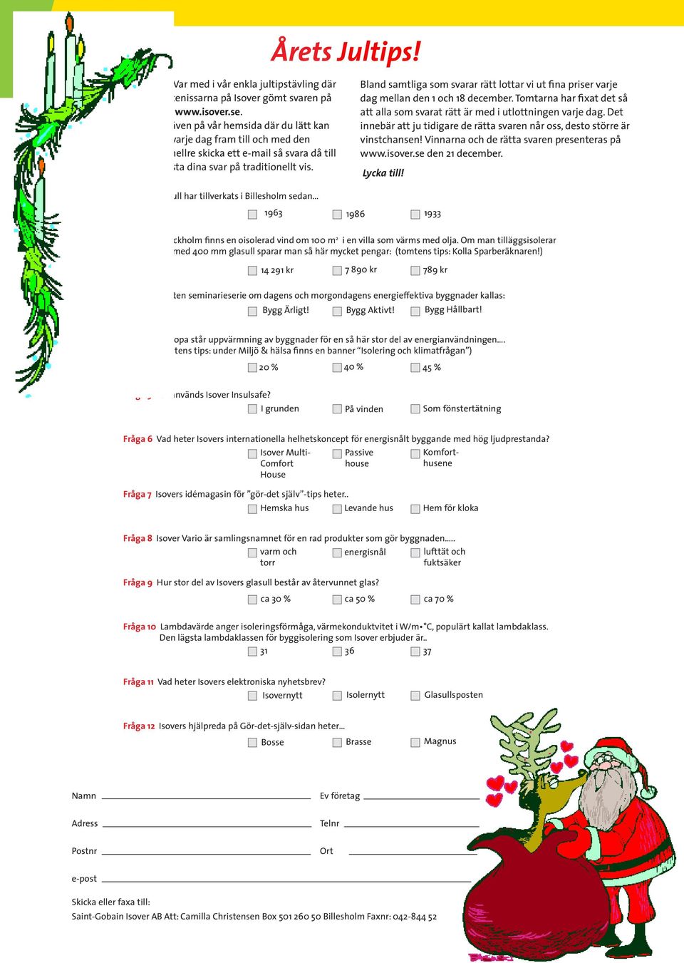 se eller posta dina svar på traditionellt vis. Bland samtliga som svarar rätt lottar vi ut fina priser varje dag mellan den 1 och 18 december.