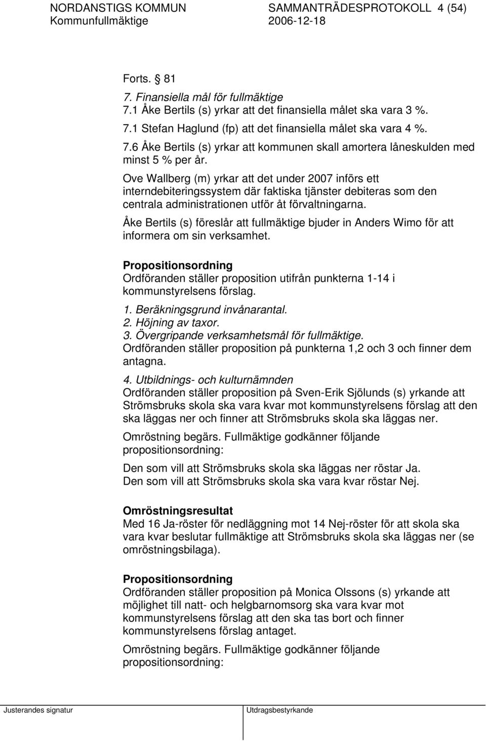 Ove Wallberg (m) yrkar att det under 2007 införs ett interndebiteringssystem där faktiska tjänster debiteras som den centrala administrationen utför åt förvaltningarna.