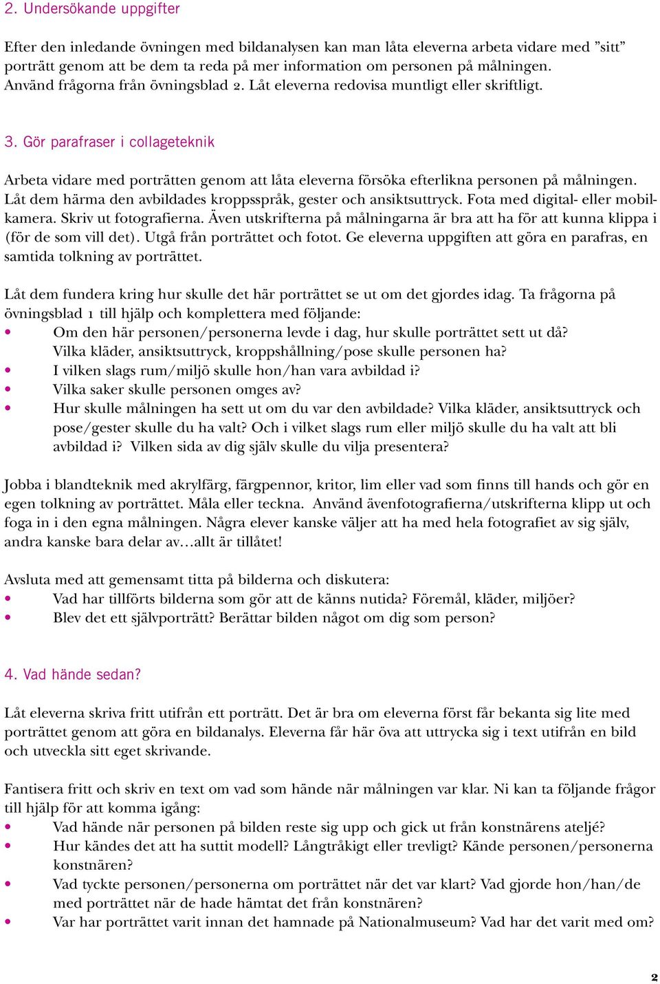 Gör parafraser i collageteknik Arbeta vidare med porträtten genom att låta eleverna försöka efterlikna personen på målningen. Låt dem härma den avbildades kroppsspråk, gester och ansiktsuttryck.