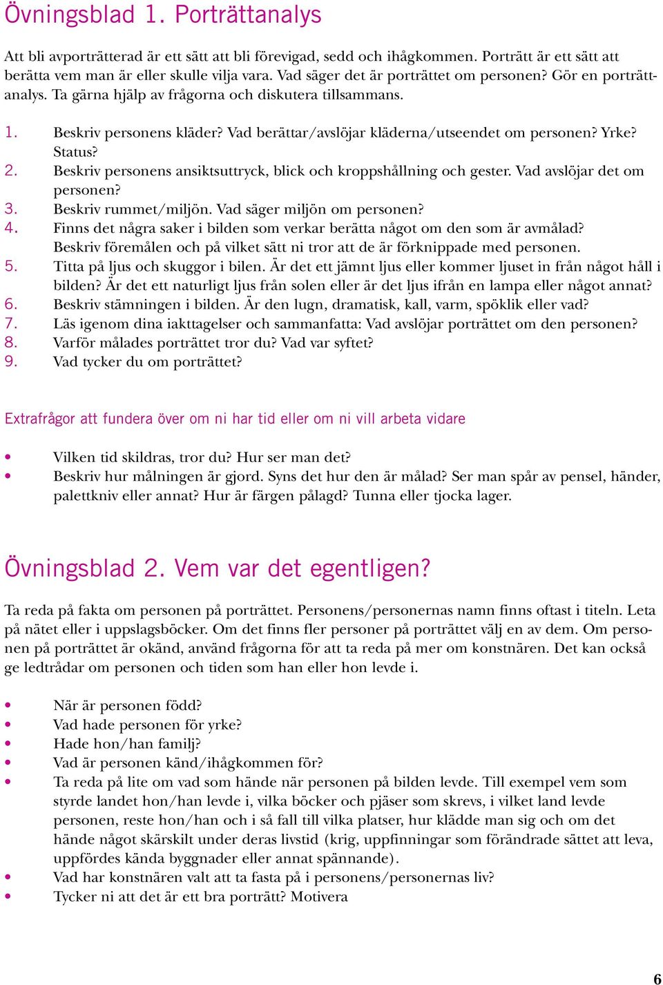 Yrke? Status? 2. Beskriv personens ansiktsuttryck, blick och kroppshållning och gester. Vad avslöjar det om personen? 3. Beskriv rummet/miljön. Vad säger miljön om personen? 4.