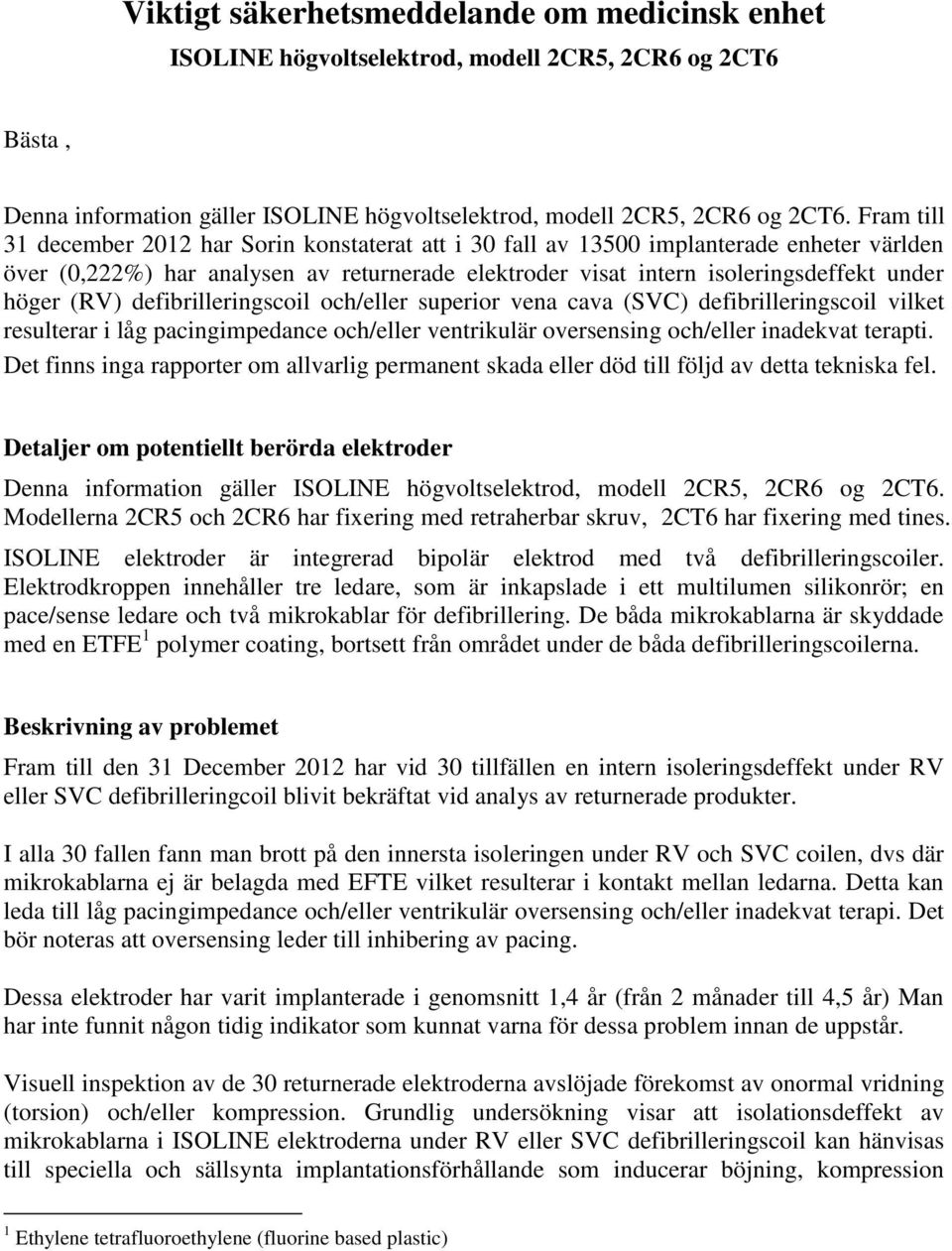 (RV) defibrilleringscoil och/eller superior vena cava (SVC) defibrilleringscoil vilket resulterar i låg pacingimpedance och/eller ventrikulär oversensing och/eller inadekvat terapti.