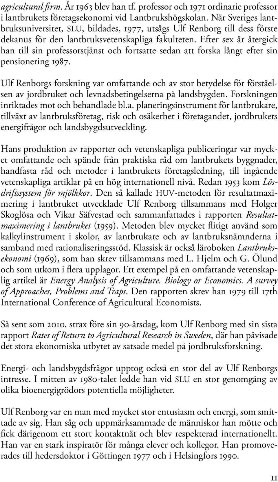 Efter sex år återgick han till sin professorstjänst och fortsatte sedan att forska långt efter sin pensionering 1987.