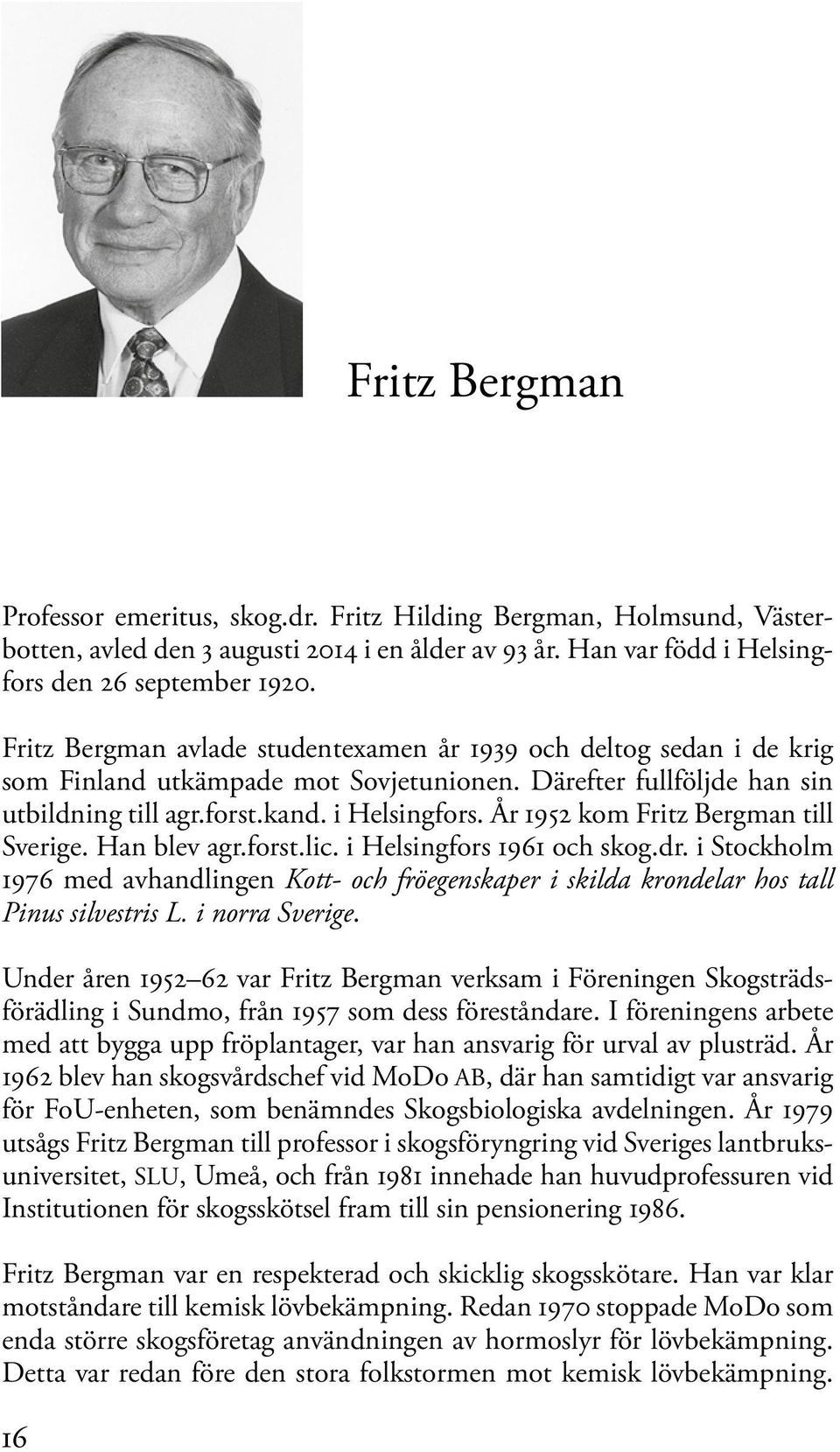 År 1952 kom Fritz Bergman till Sverige. Han blev agr.forst.lic. i Helsingfors 1961 och skog.dr.