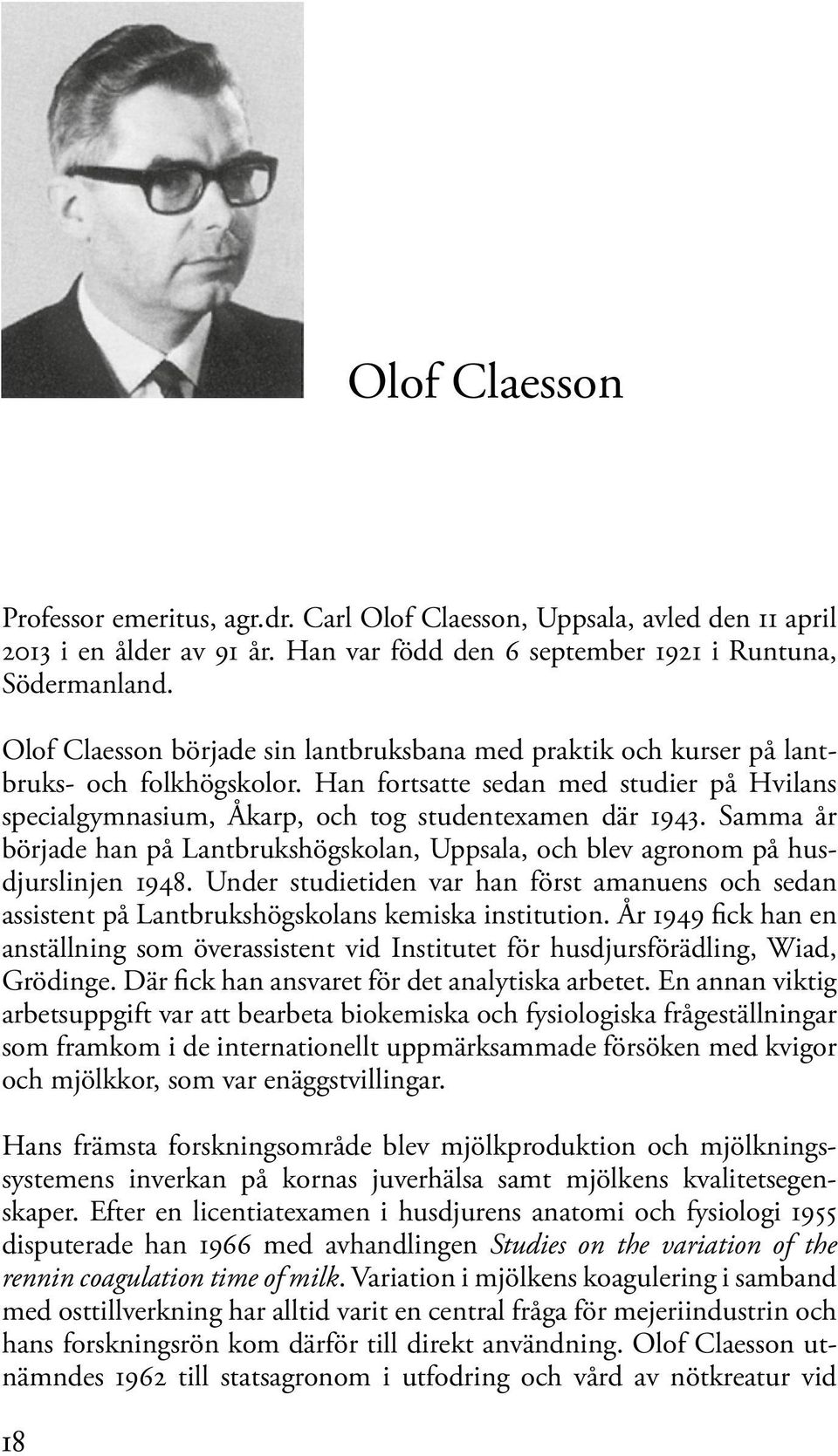 Samma år började han på Lantbrukshögskolan, Uppsala, och blev agronom på husdjurslinjen 1948. Under studietiden var han först amanuens och sedan assistent på Lantbrukshögskolans kemiska institution.