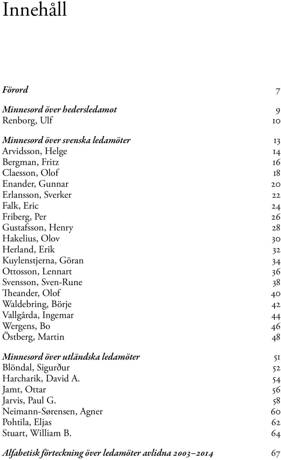 Svensson, Sven-Rune 38 Theander, Olof 40 Waldebring, Börje 42 Vallgårda, Ingemar 44 Wergens, Bo 46 Östberg, Martin 48 Minnesord över utländska ledamöter 51 Blöndal,