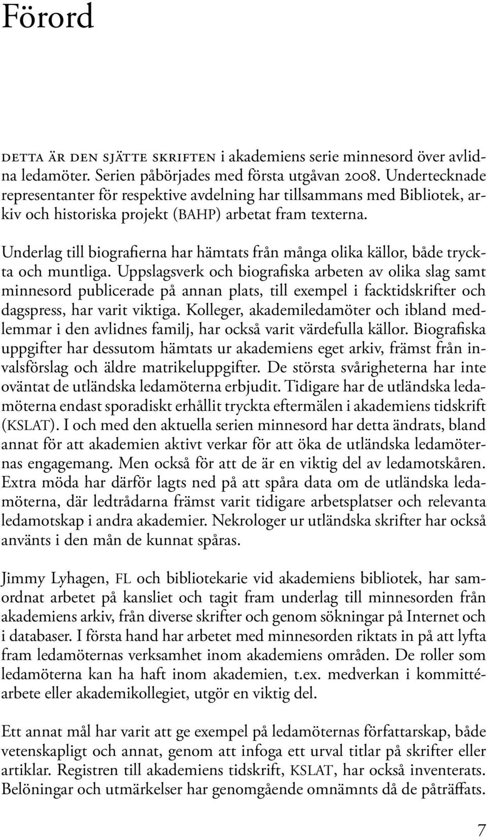 Underlag till biografierna har hämtats från många olika källor, både tryckta och muntliga.