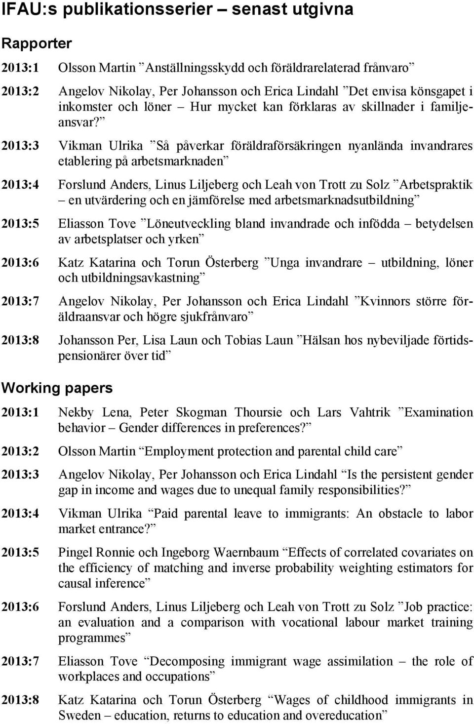 2013:3 Vikman Ulrika Så påverkar föräldraförsäkringen nyanlända invandrares etablering på arbetsmarknaden 2013:4 Forslund Anders, Linus Liljeberg och Leah von Trott zu Solz Arbetspraktik en