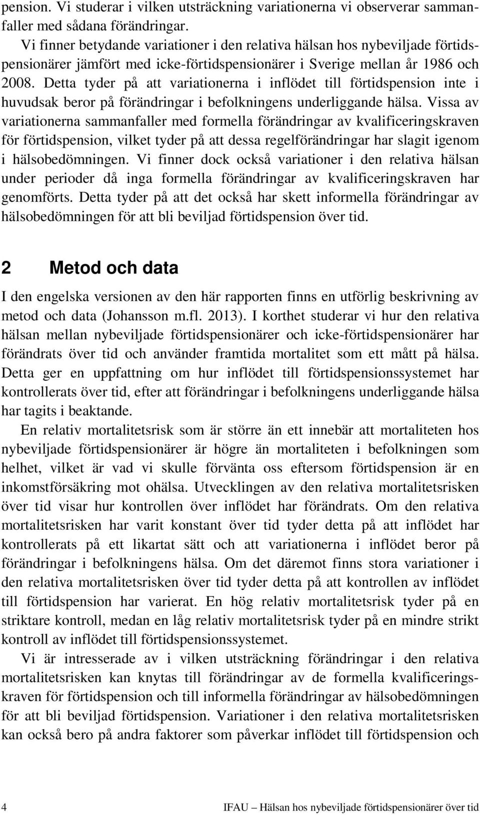 Detta tyder på att variationerna i inflödet till förtidspension inte i huvudsak beror på förändringar i befolkningens underliggande hälsa.