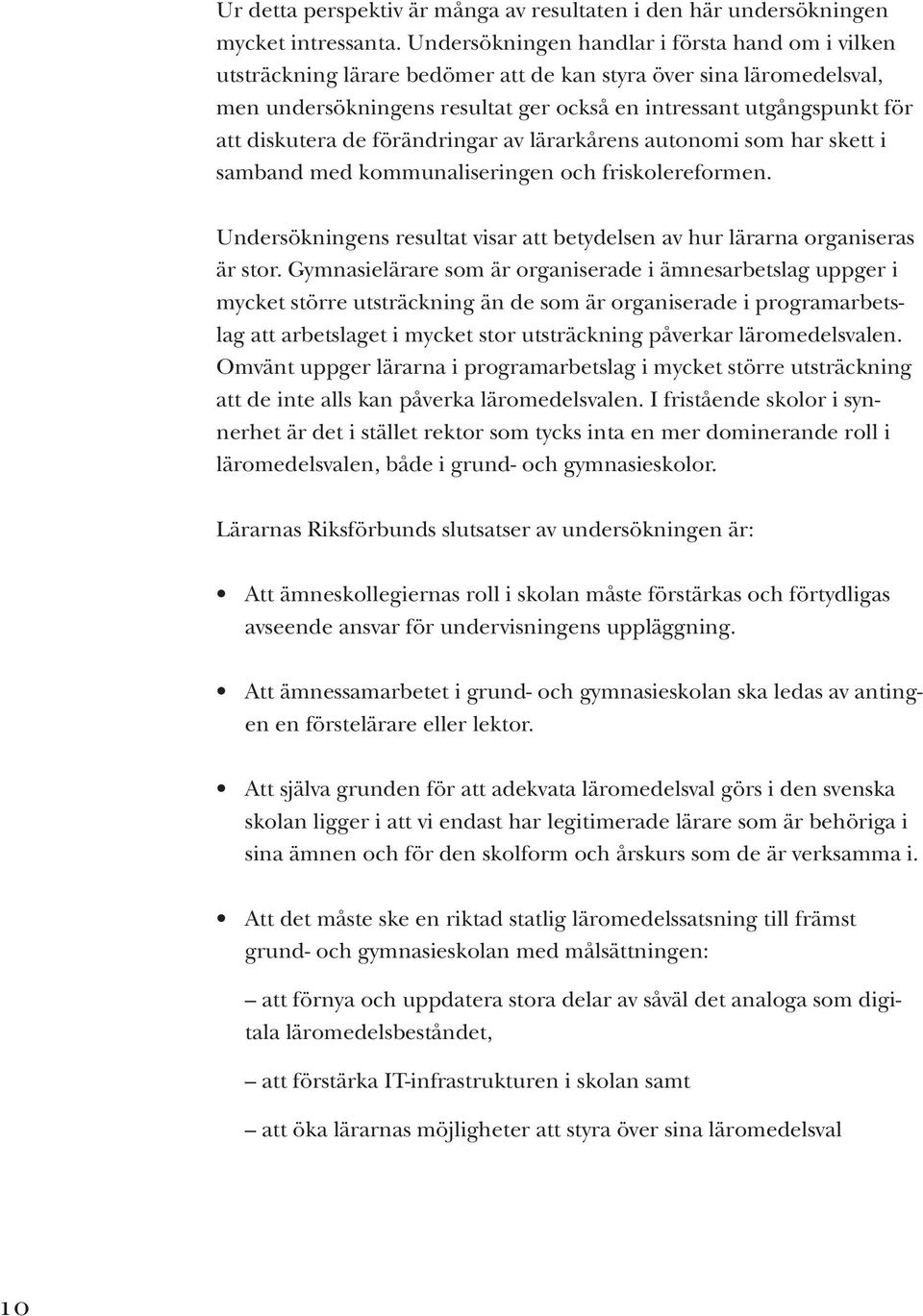 diskutera de förändringar av lärarkårens autonomi som har skett i samband med kommunaliseringen och friskolereformen. Undersökningens resultat visar att betydelsen av hur lärarna organiseras är stor.