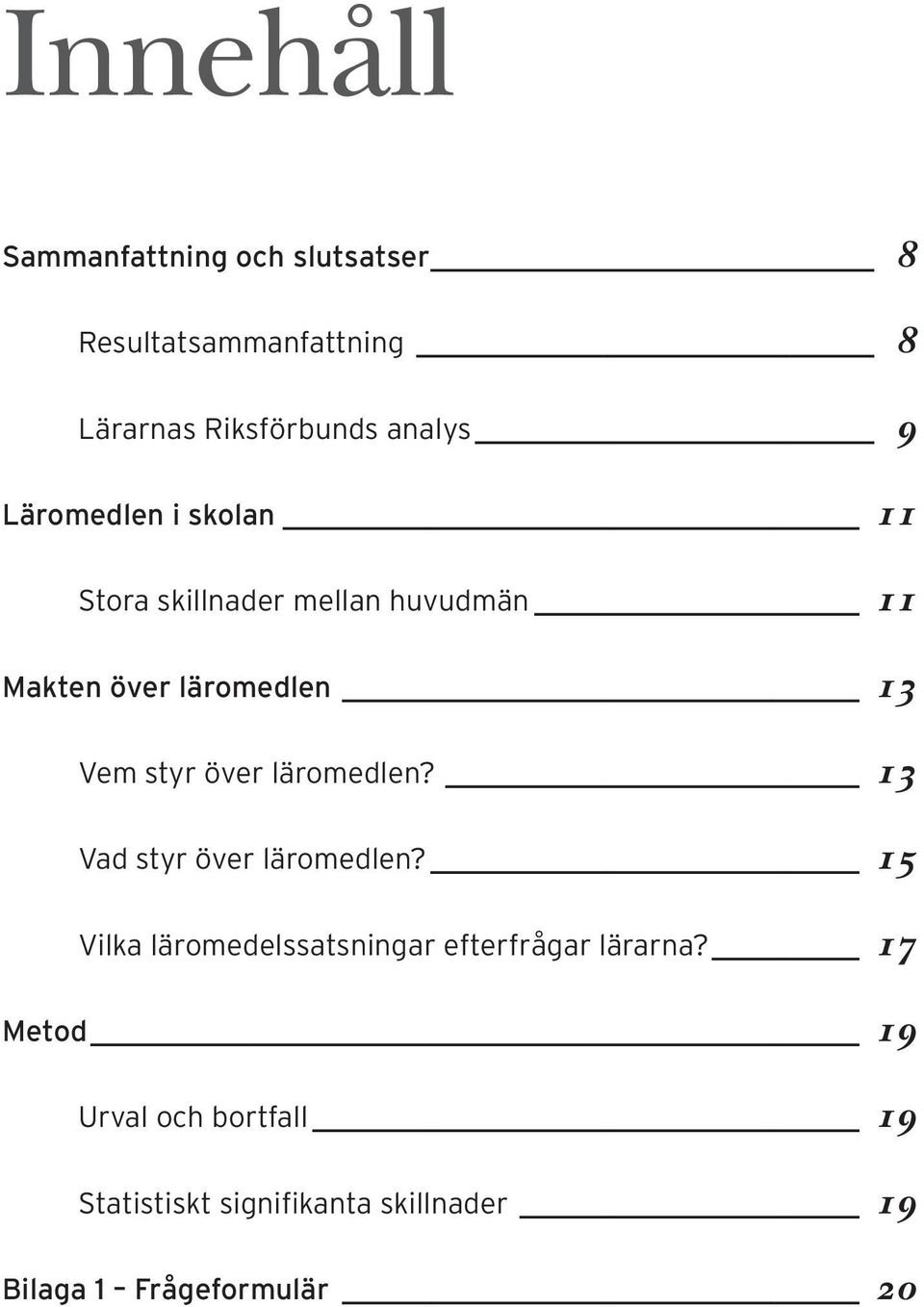 över läromedlen? 13 Vad styr över läromedlen? 15 Vilka läromedelssatsningar efterfrågar lärarna?