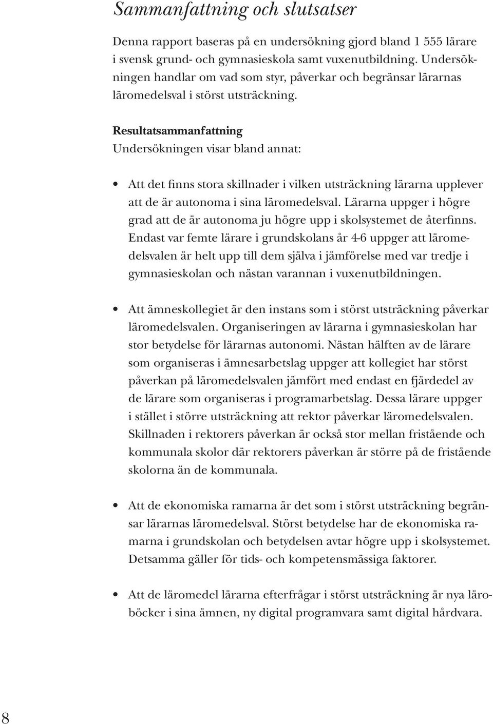 Resultatsammanfattning Undersökningen visar bland annat: Att det finns stora skillnader i vilken utsträckning lärarna upplever att de är autonoma i sina läromedelsval.