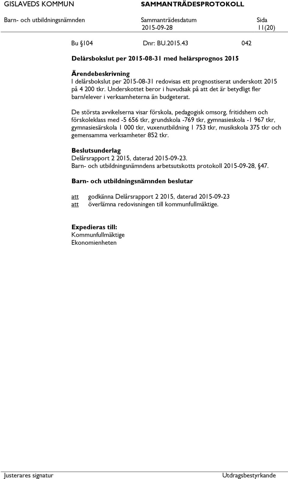 De största avvikelserna visar förskola, pedagogisk omsorg, fritidshem och förskoleklass med -5 656 tkr, grundskola -769 tkr, gymnasieskola -1 967 tkr, gymnasiesärskola 1 000 tkr, vuxenutbildning 1