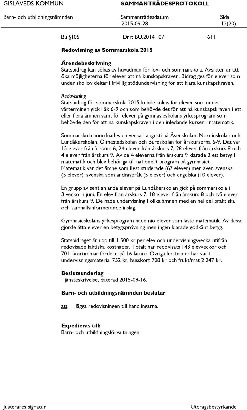 Redovisning Statsbidrag för sommarskola 2015 kunde sökas för elever som under vårterminen gick i åk 6-9 och som behövde det för nå kunskapskraven i ett eller flera ämnen samt för elever på