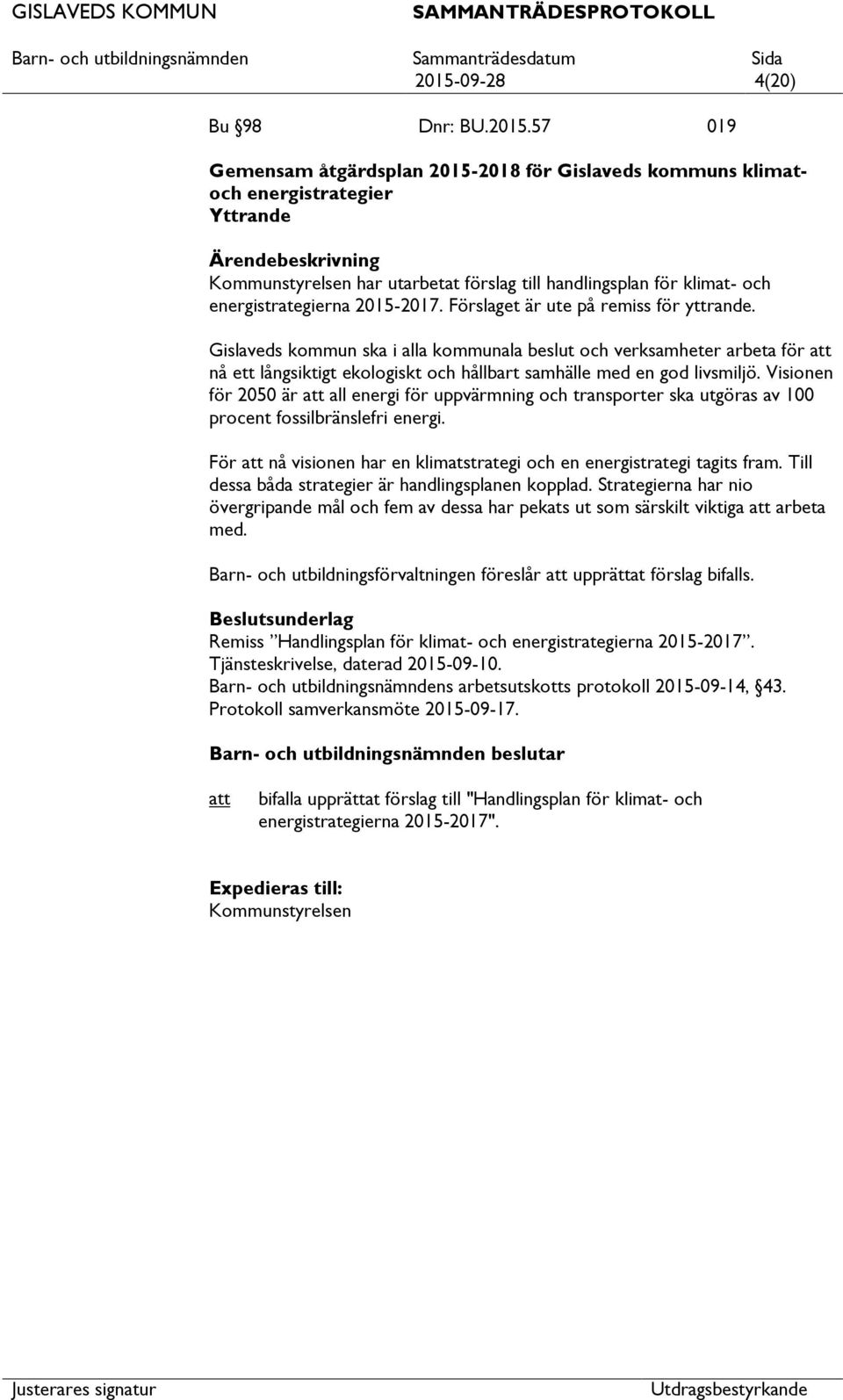 Gislaveds kommun ska i alla kommunala beslut och verksamheter arbeta för nå ett långsiktigt ekologiskt och hållbart samhälle med en god livsmiljö.