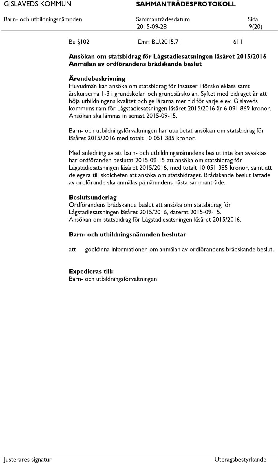 Gislaveds kommuns ram för Lågstadiesatsningen läsåret 2015/2016 är 6 091 869 kronor. Ansökan ska lämnas in senast 2015-09-15.