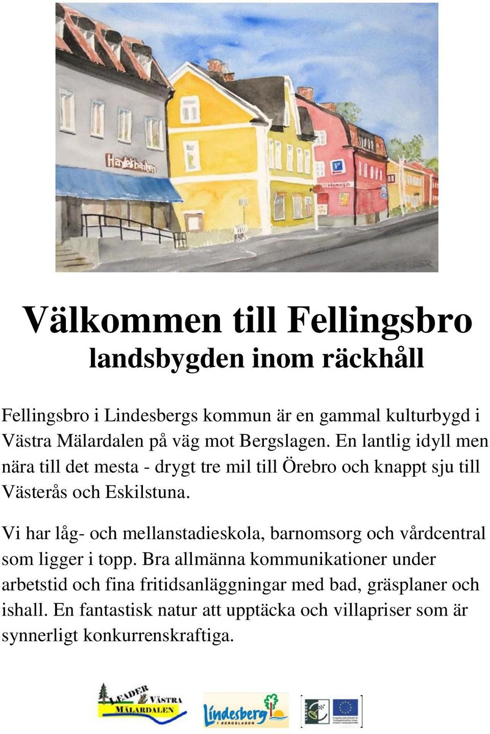 Vi har låg- och mellanstadieskola, barnomsorg och vårdcentral som ligger i topp.