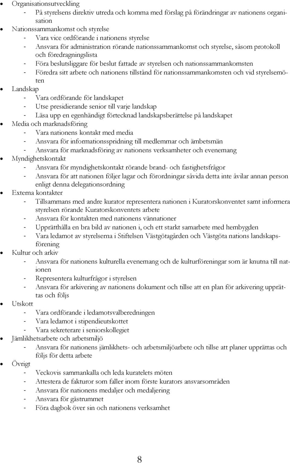 sitt arbete och nationens tillstånd för nationssammankomsten och vid styrelsemöten Landskap - Vara ordförande för landskapet - Utse presidierande senior till varje landskap - Läsa upp en egenhändigt