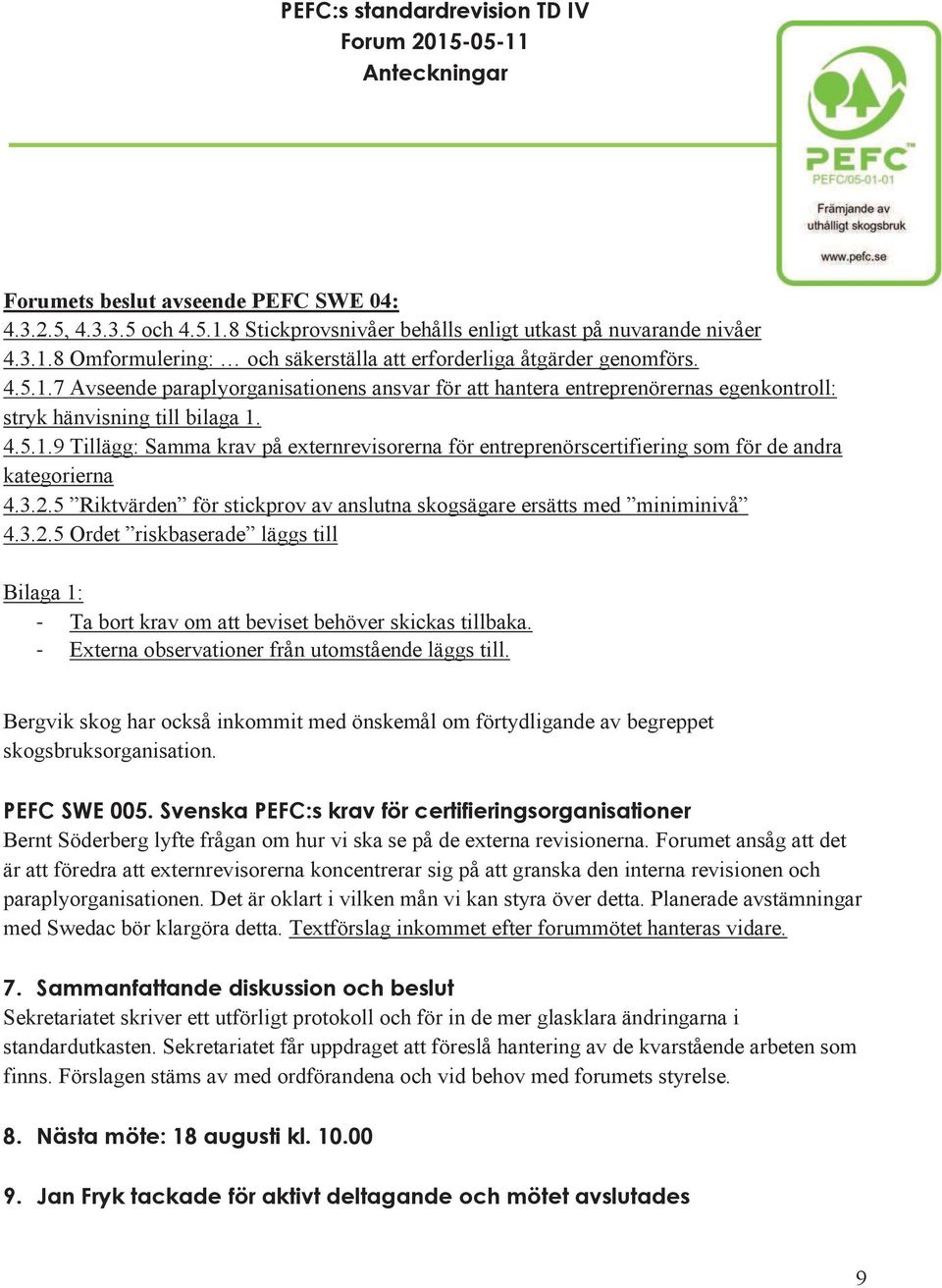 3.2.5 Riktvärden för stickprov av anslutna skogsägare ersätts med miniminivå 4.3.2.5 Ordet riskbaserade läggs till Bilaga 1: - Ta bort krav om att beviset behöver skickas tillbaka.