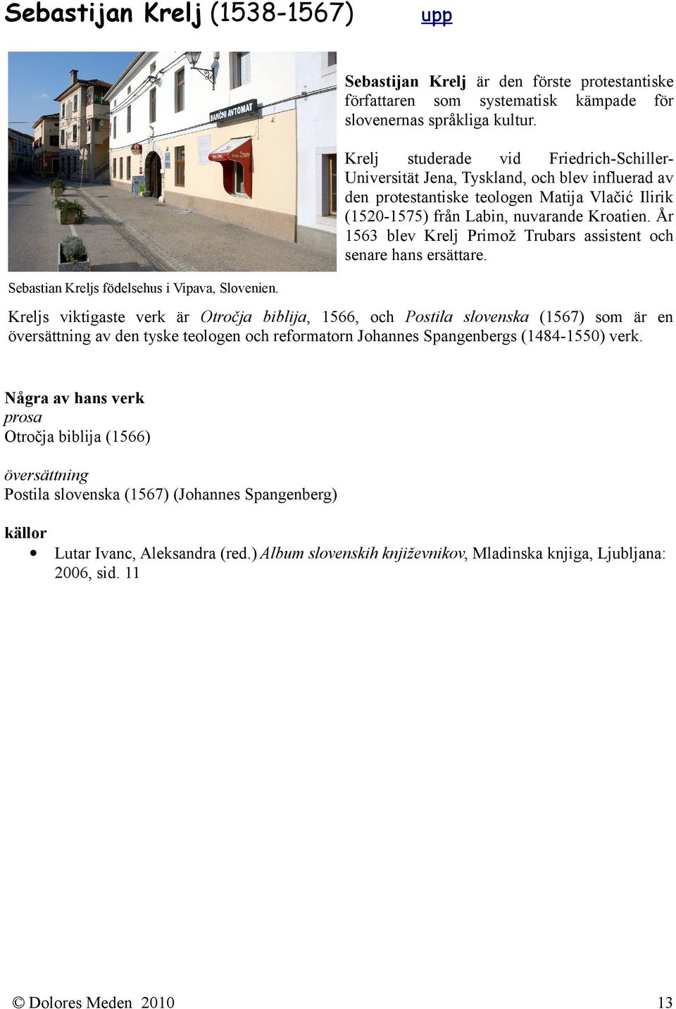 År 1563 blev Krelj Primož Trubars assistent och senare hans ersättare. Sebastian Kreljs födelsehus i Vipava, Slovenien.