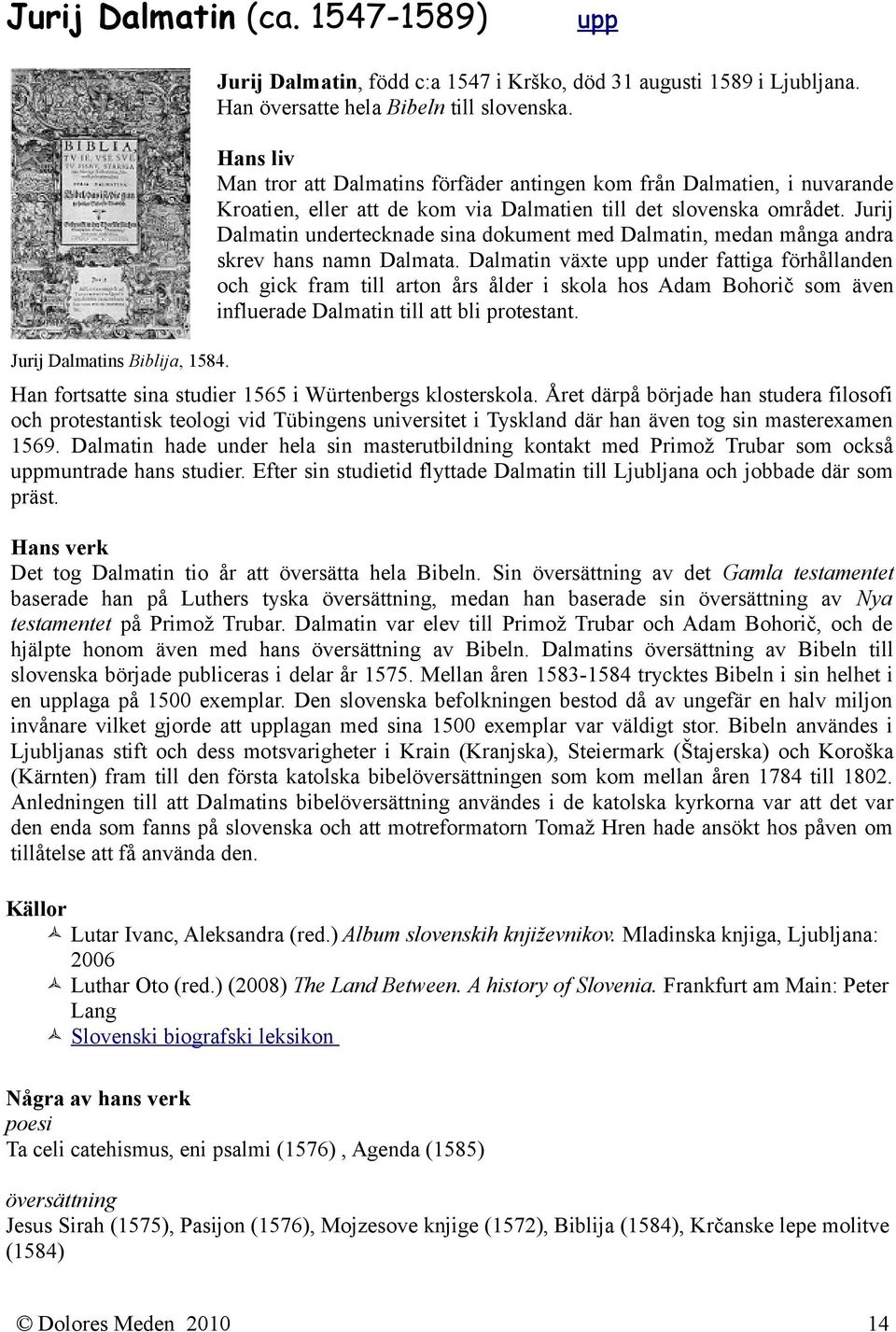 Jurij Dalmatin undertecknade sina dokument med Dalmatin, medan många andra skrev hans namn Dalmata.