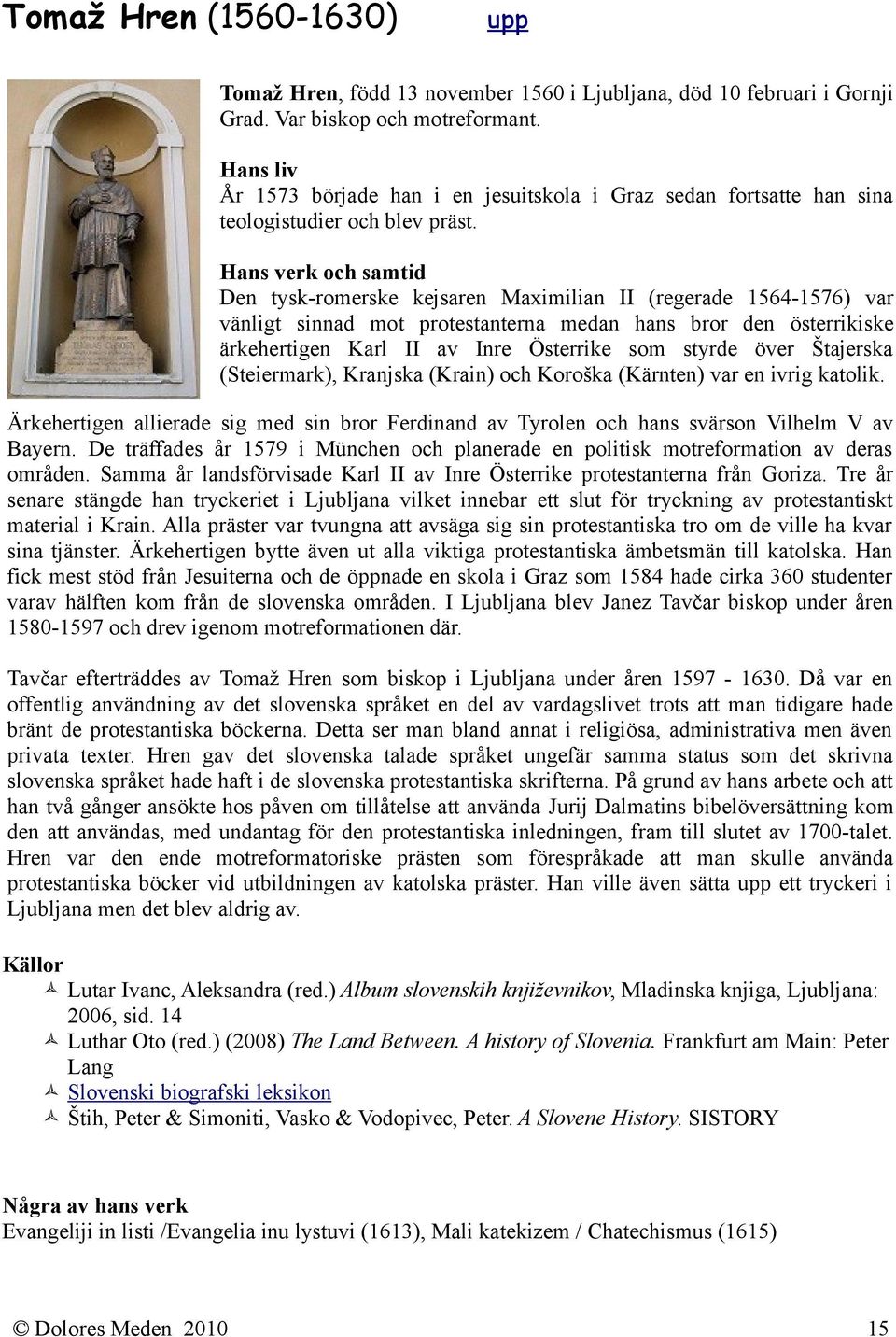 Hans verk och samtid Den tysk-romerske kejsaren Maximilian II (regerade 1564-1576) var vänligt sinnad mot protestanterna medan hans bror den österrikiske ärkehertigen Karl II av Inre Österrike som