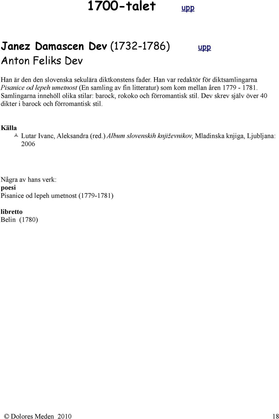 Samlingarna innehöll olika stilar: barock, rokoko och förromantisk stil. Dev skrev själv över 40 dikter i barock och förromantisk stil.