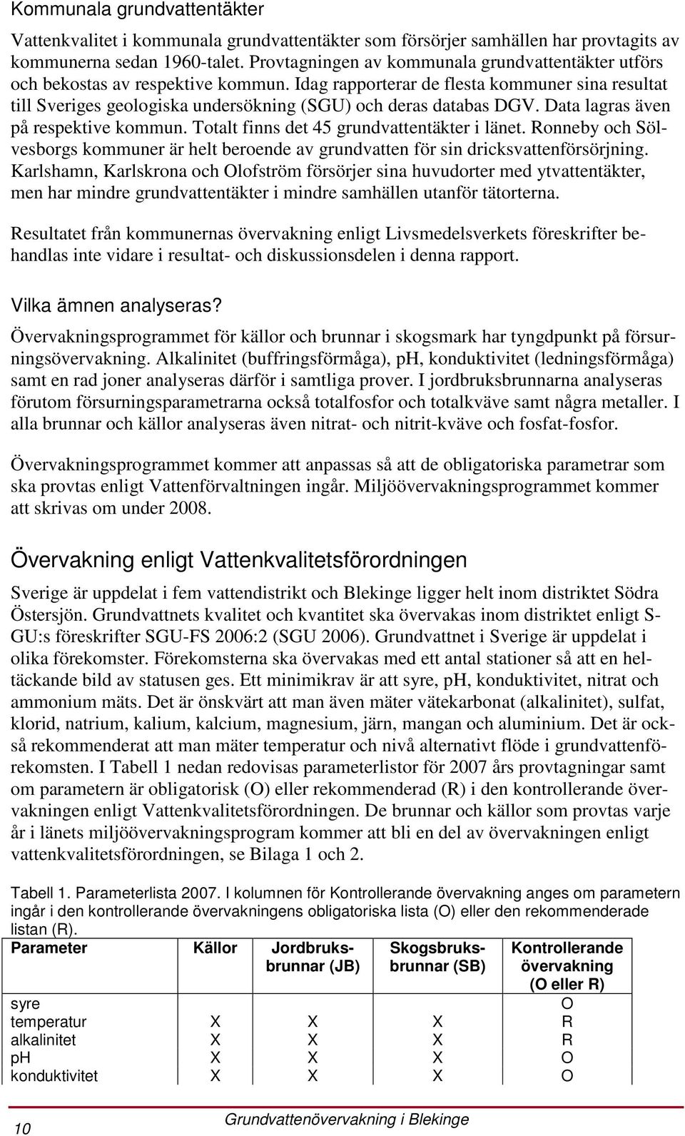 Idag rapporterar de flesta kommuner sina resultat till Sveriges geologiska undersökning (SGU) och deras databas DGV. Data lagras även på respektive kommun.