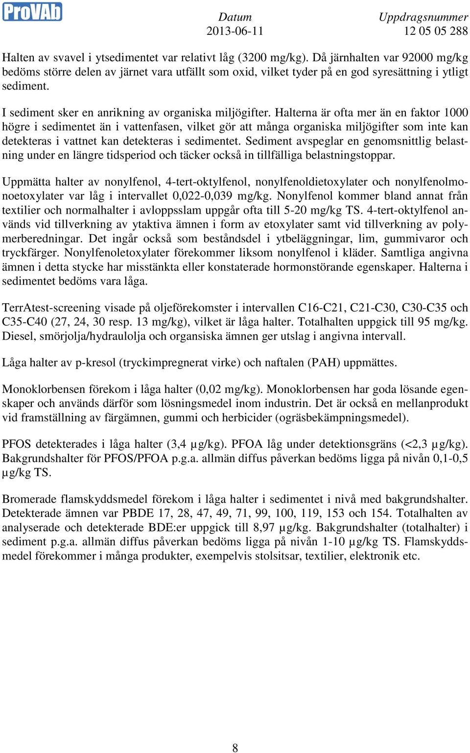 Halterna är ofta mer än en faktor 1000 högre i sedimentet än i vattenfasen, vilket gör att många organiska miljögifter som inte kan detekteras i vattnet kan detekteras i sedimentet.