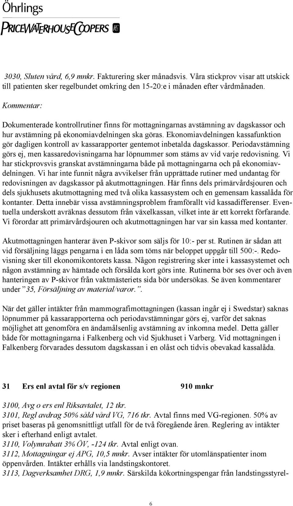 Ekonomiavdelningen kassafunktion gör dagligen kontroll av kassarapporter gentemot inbetalda dagskassor.