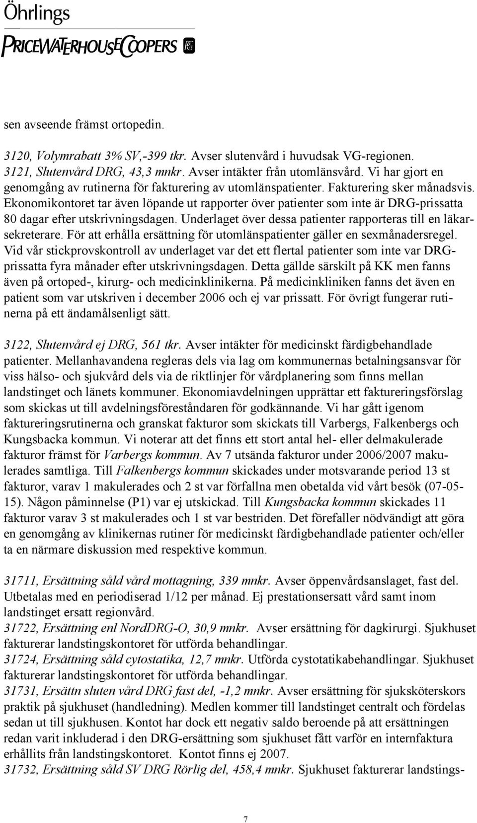 Ekonomikontoret tar även löpande ut rapporter över patienter som inte är DRG-prissatta 80 dagar efter utskrivningsdagen. Underlaget över dessa patienter rapporteras till en läkarsekreterare.