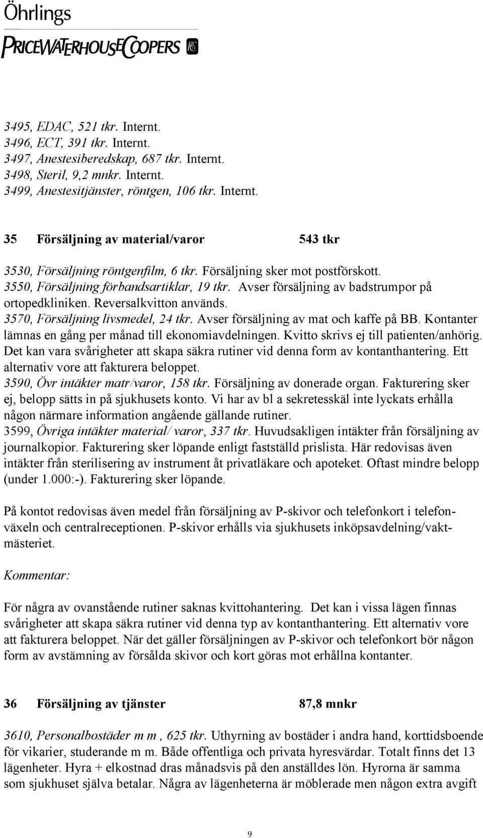 Avser försäljning av mat och kaffe på BB. Kontanter lämnas en gång per månad till ekonomiavdelningen. Kvitto skrivs ej till patienten/anhörig.