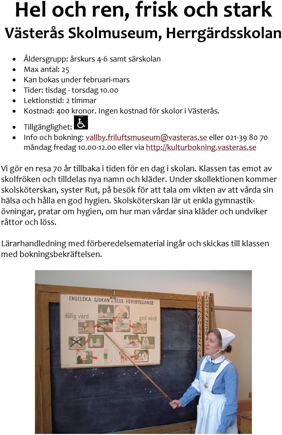 Klassen tas emot av skolfröken och tilldelas nya namn och kläder.